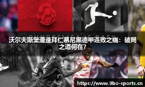 沃尔夫斯堡遭逢拜仁慕尼黑德甲连败之痛：破局之道何在？