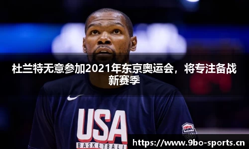 杜兰特无意参加2021年东京奥运会，将专注备战新赛季