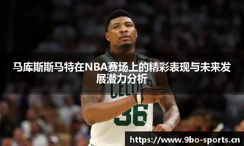马库斯斯马特在NBA赛场上的精彩表现与未来发展潜力分析