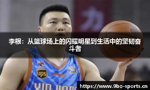 李根：从篮球场上的闪耀明星到生活中的坚韧奋斗者